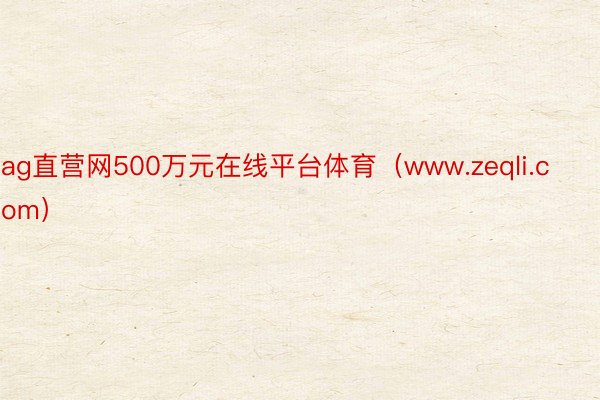 ag直营网500万元在线平台体育（www.zeqli.com）