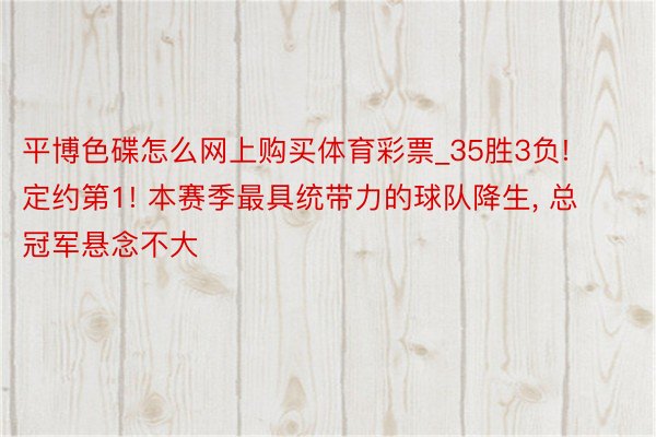 平博色碟怎么网上购买体育彩票_35胜3负! 定约第1! 本赛季最具统带力的球队降生, 总冠军悬念不大