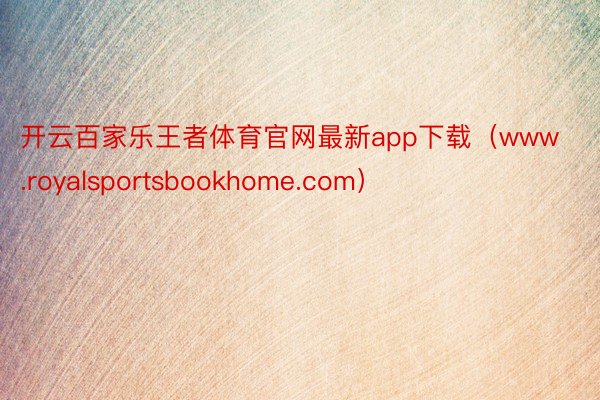 开云百家乐王者体育官网最新app下载（www.royalsportsbookhome.com）