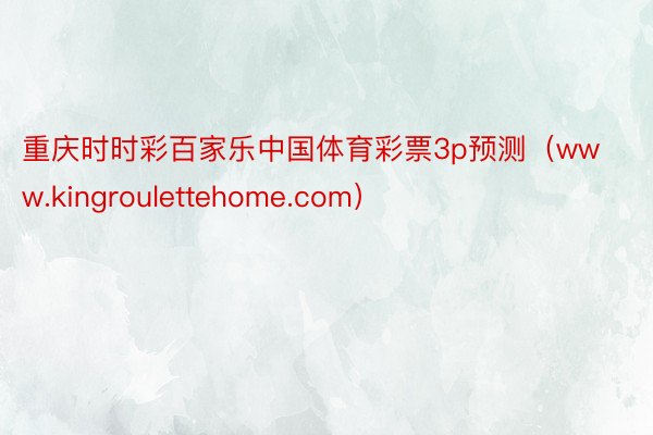 重庆时时彩百家乐中国体育彩票3p预测（www.kingroulettehome.com）