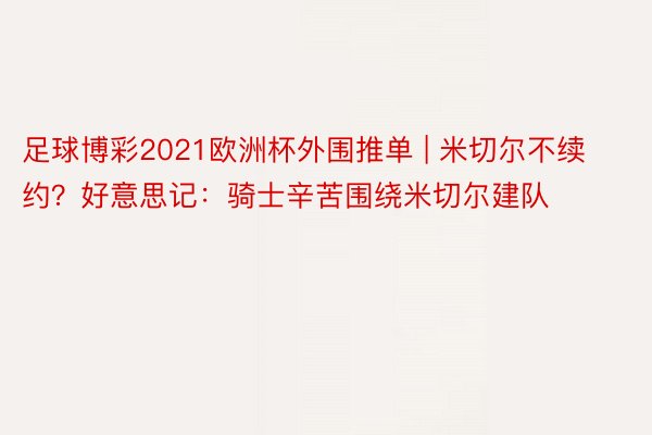 足球博彩2021欧洲杯外围推单 | 米切尔不续约？好意思记：骑士辛苦围绕米切尔建队