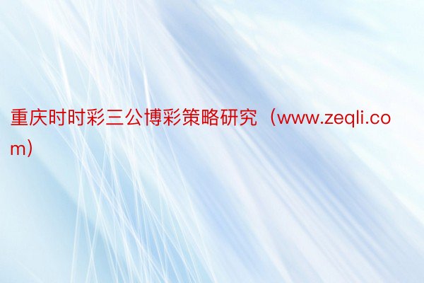 重庆时时彩三公博彩策略研究（www.zeqli.com）