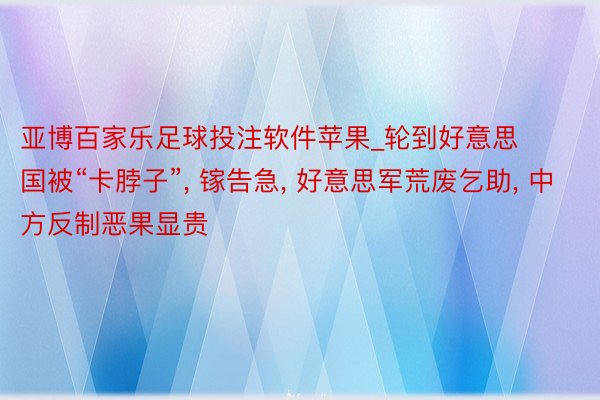 亚博百家乐足球投注软件苹果_轮到好意思国被“卡脖子”, 镓告急, 好意思军荒废乞助, 中方反制恶果显贵