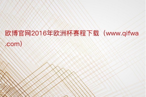 欧博官网2016年欧洲杯赛程下载（www.qifwa.com）