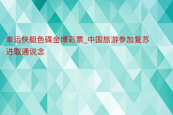 幸运快艇色碟金博彩票_中国旅游参加复苏进取通说念