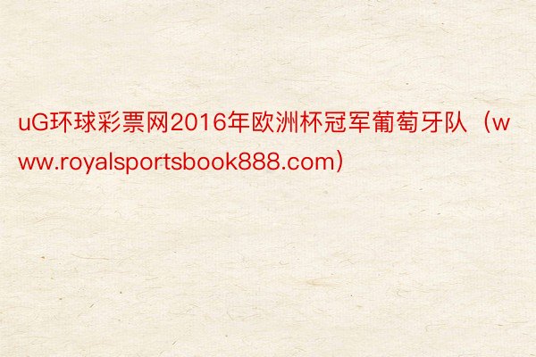 uG环球彩票网2016年欧洲杯冠军葡萄牙队（www.royalsportsbook888.com）