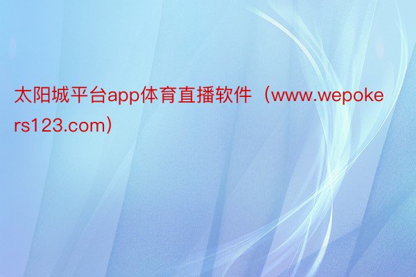 太阳城平台app体育直播软件（www.wepokers123.com）